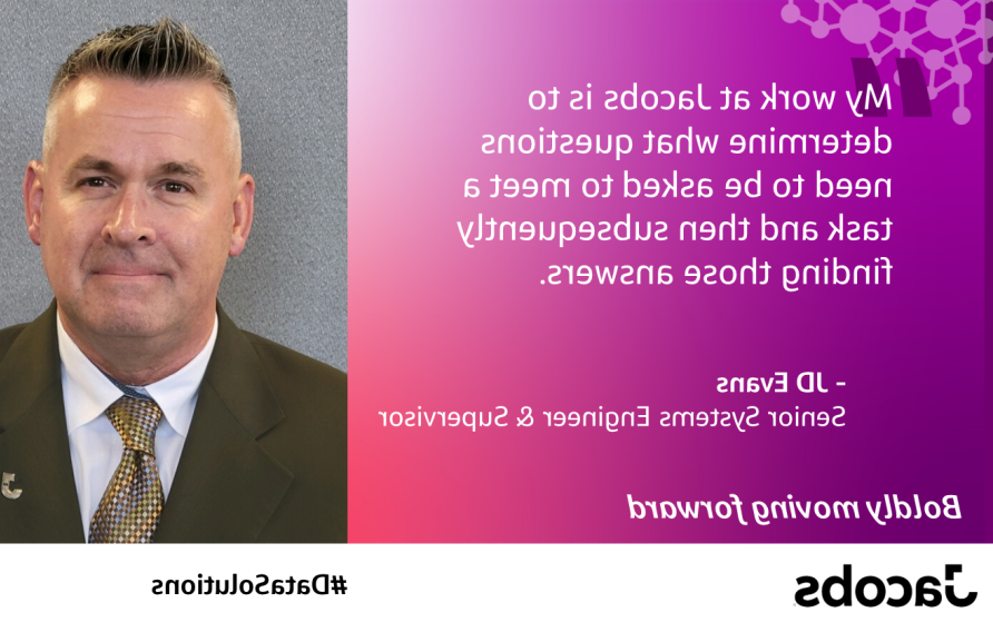 "My work at Jacobs is to determine what questions need to be asked to meet a task and then subsequently finding those answers.资深系统工程师JD Evans说 &amp; Supervisor 